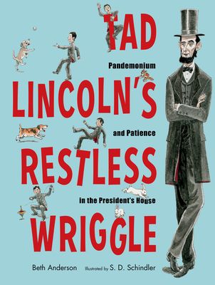Tad Lincoln's Restless Wriggle : Pandemonium and Patience in the President's House