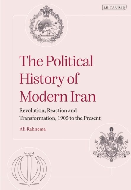 The Political History of Modern Iran : Revolution, Reaction and Transformation, 1905 to the Present
