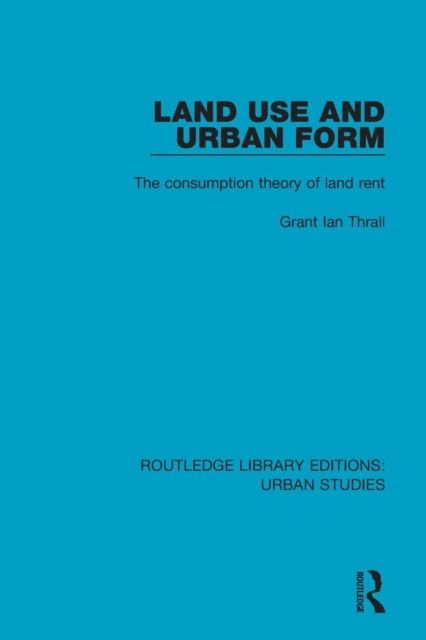 Land Use and Urban Form : The Consumption Theory of Land Rent