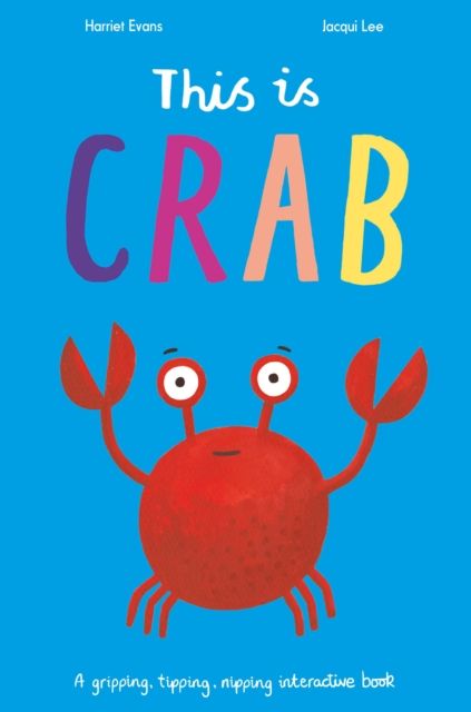 This Is Crab : A gripping, tipping, nipping interactive book