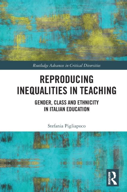 Reproducing Inequalities in Teaching : Gender, Class and Ethnicity in Italian Education