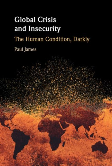 Global Crisis and Insecurity : The Human Condition, Darkly