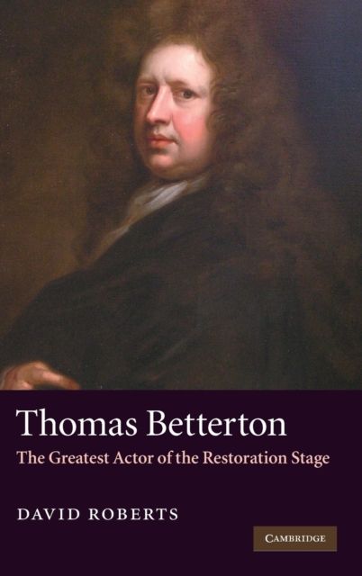 Thomas Betterton : The Greatest Actor of the Restoration Stage