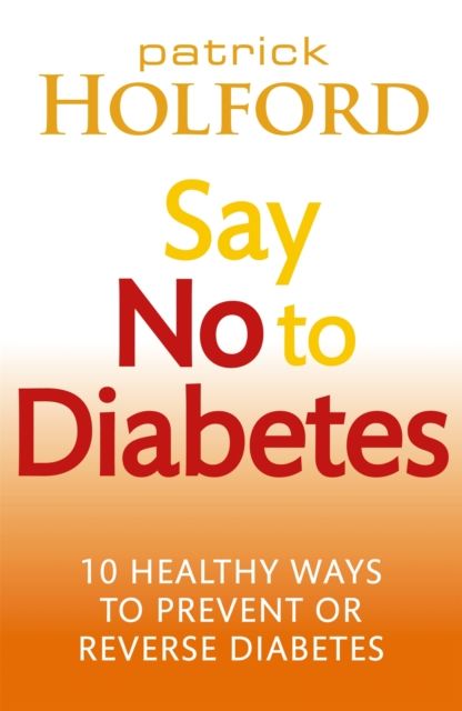Say No To Diabetes : 10 Secrets to Preventing and Reversing Diabetes