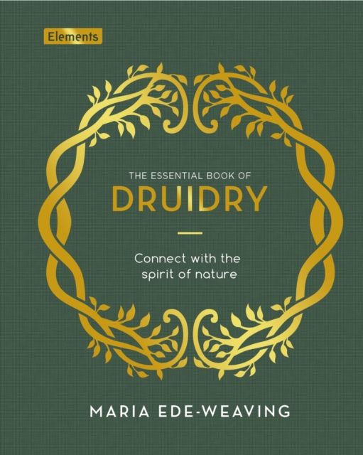 The Essential Book of Druidry : Connect with the Spirit of Nature