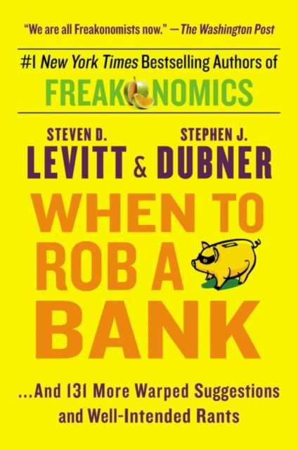 When to Rob a Bank : ...And 131 More Warped Suggestions and Well-Intended Rants