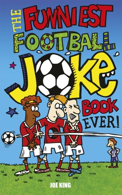 The Funniest Football Joke Book Ever! : Updated with hilarious new jokes for Euro 2024