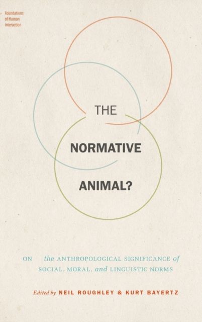 The Normative Animal? : On the Anthropological Significance of Social, Moral, and Linguistic Norms