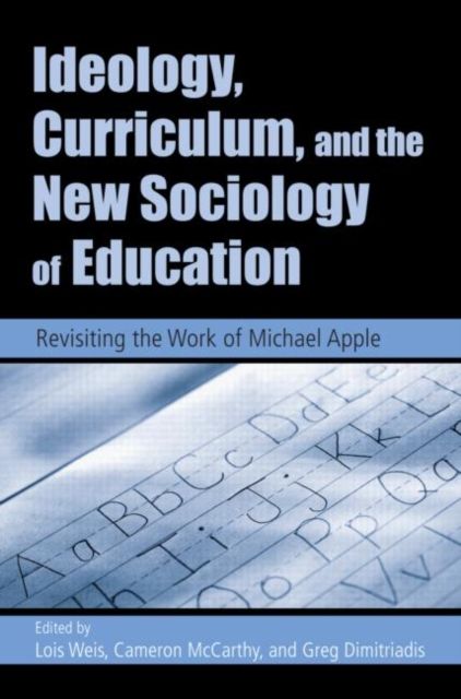 Ideology, Curriculum, and the New Sociology of Education : Revisiting the Work of Michael Apple