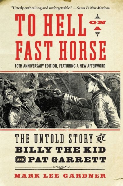 To Hell on a Fast Horse Updated Edition : The Untold Story of Billy the Kid and Pat Garrett
