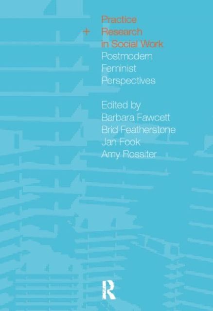 Practice and Research in Social Work : Postmodern Feminist Perspectives