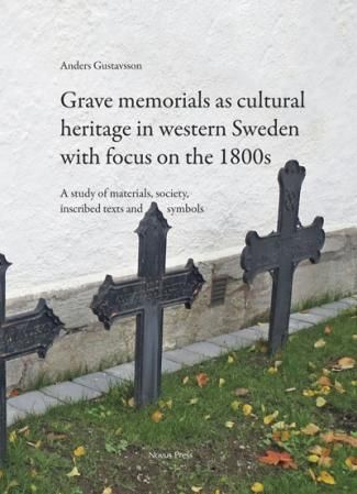 Grave memorials as cultural heritage in western Sweden with focus on the 1800s : a study of materials, society, inscribed texts and symbols