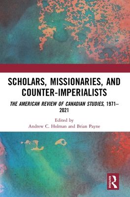 Scholars, Missionaries, and Counter-Imperialists : The American Review of Canadian Studies, 1971-2021