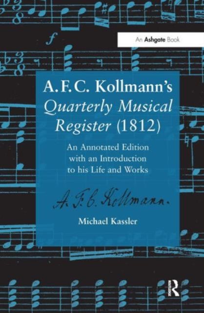A.F.C. Kollmann's Quarterly Musical Register (1812) : An Annotated Edition with an Introduction to his Life and Works