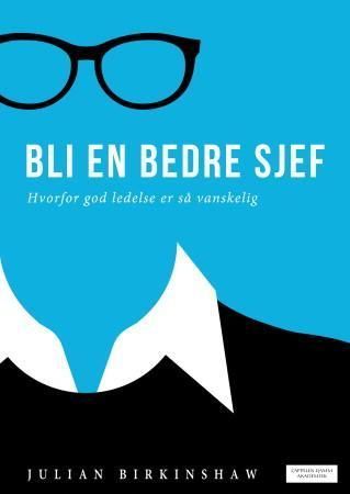 Bli en bedre sjef : hvorfor god ledelse er så vanskelig
