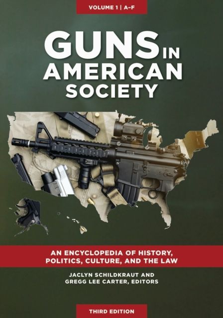 Guns in American Society : An Encyclopedia of History, Politics, Culture, and the Law [3 volumes]
