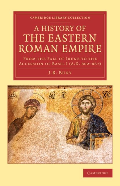 A History of the Eastern Roman Empire : From the Fall of Irene to the Accession of Basil I (A.D. 802–867)