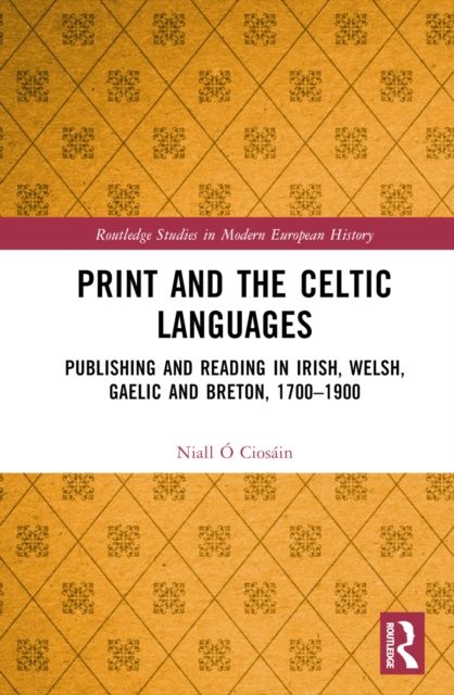 Print and the Celtic Languages : Publishing and Reading in Irish, Welsh, Gaelic and Breton, 1700–1900