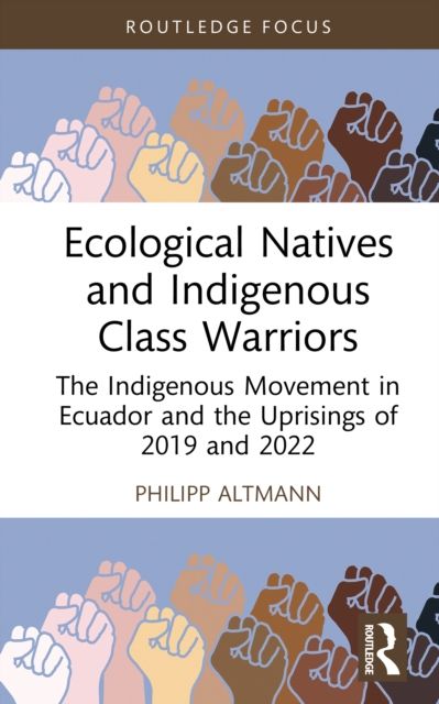 Ecological Natives and Indigenous Class Warriors : The Indigenous Movement in Ecuador and the Uprisings of 2019 and 2022