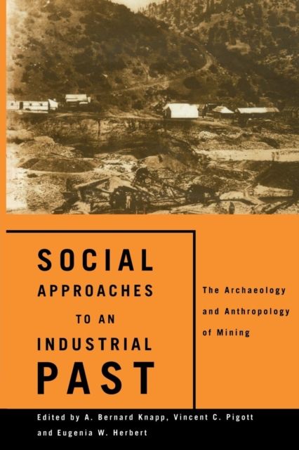 Social Approaches to an Industrial Past : The Archaeology and Anthropology of Mining