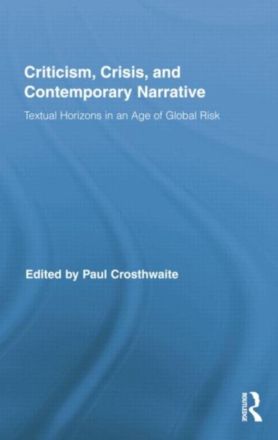 Criticism, Crisis, and Contemporary Narrative : Textual Horizons in an Age of Global Risk