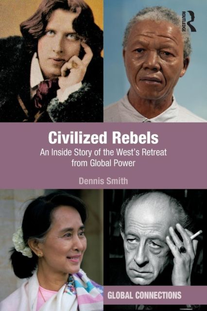 Civilized Rebels : An Inside Story of the West’s Retreat from Global Power