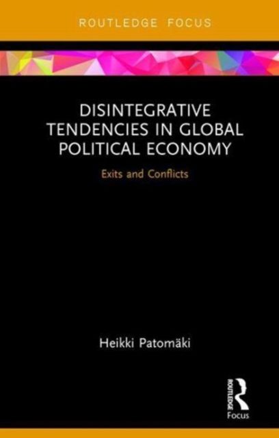 Disintegrative Tendencies in Global Political Economy : Exits and Conflicts