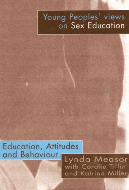 Young People's Views on Sex Education : Education, Attitudes and Behaviour