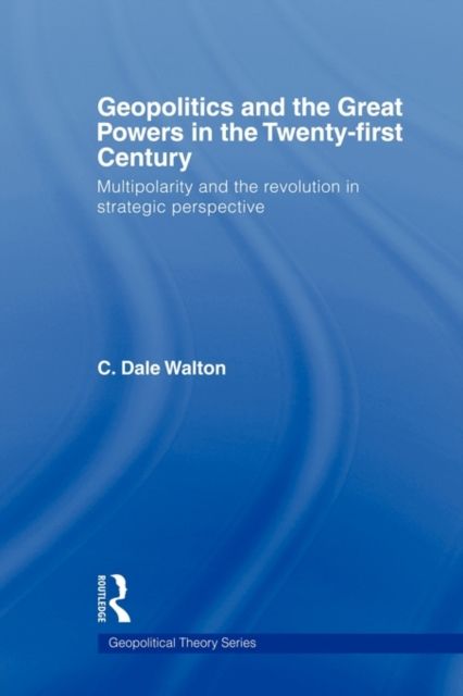Geopolitics and the Great Powers in the 21st Century : Multipolarity and the Revolution in Strategic Perspective