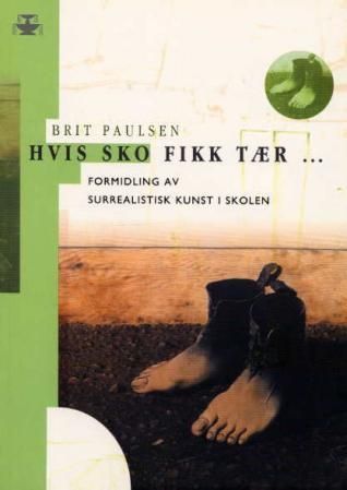 Hvis sko fikk tær- : formidling av surrealistisk kunst i skolen