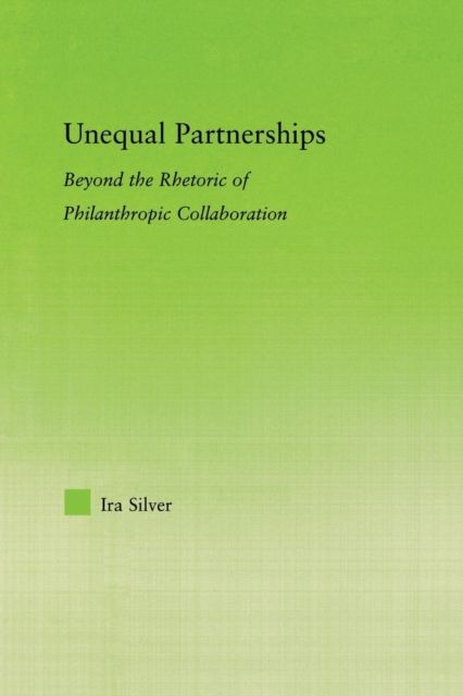 Unequal Partnerships : Beyond the Rhetoric of Philanthropic Collaboration