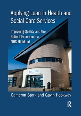 Applying Lean in Health and Social Care Services : Improving Quality and the Patient Experience at NHS Highland