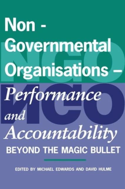 Non-Governmental Organisations - Performance and Accountability : Beyond the Magic Bullet