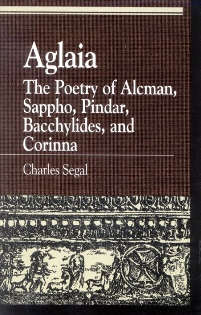 Aglaia : The Poetry of Alcman, Sappho, Pindar, Bacchylides, and Corinna