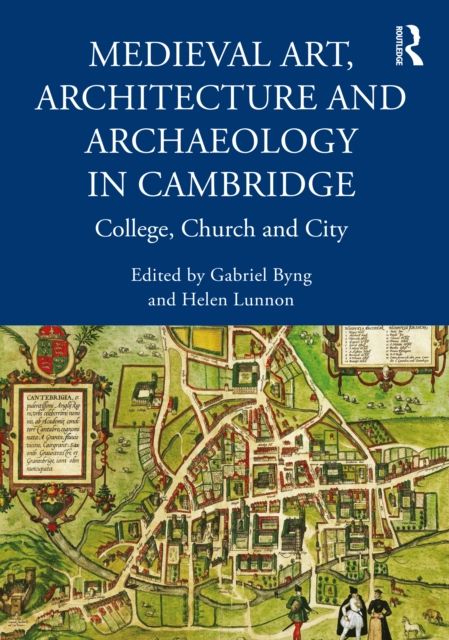 Medieval Art, Architecture and Archaeology in Cambridge : College, Church and City