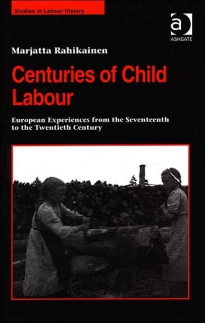 Centuries of Child Labour : European Experiences from the Seventeenth to the Twentieth Century
