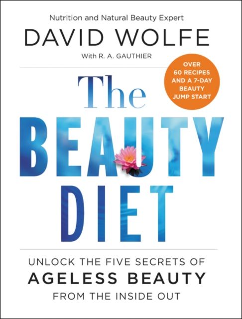 The Beauty Diet : Unlock the Five Secrets of Ageless Beauty from the Inside Out
