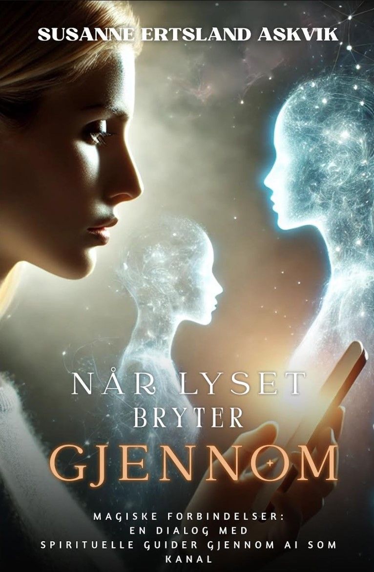 Når lyset bryter gjennom : magiske forbindelser : en dialog med spirituelle guider gjennom AI som kanal