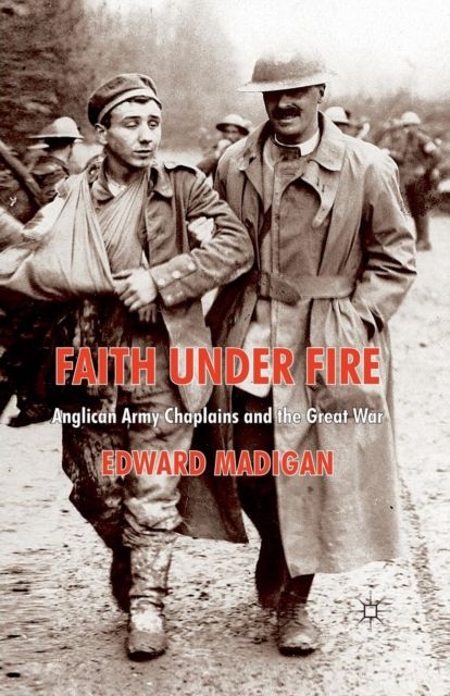 Faith Under Fire : Anglican Army Chaplains and the Great War