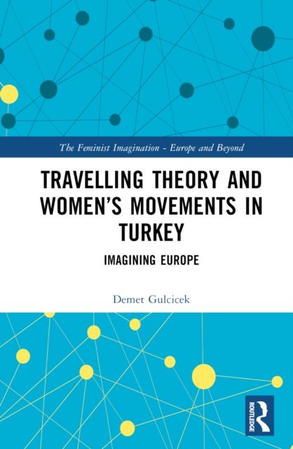 Travelling Theory and Women’s Movements in Turkey : Imagining Europe