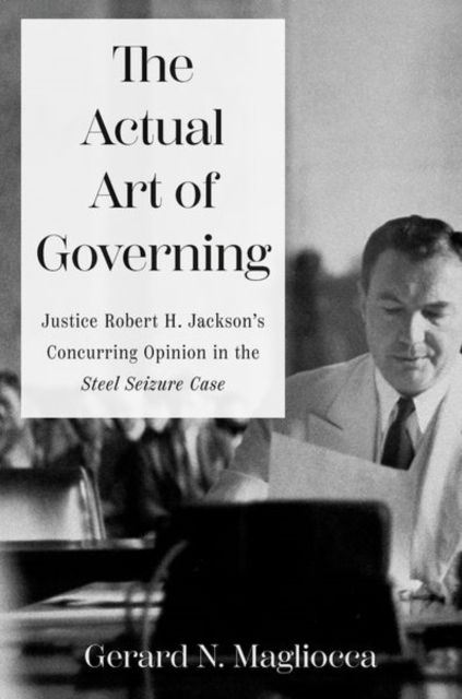 Forsidebilde av The Actual Art of Governing : Justice Robert H. Jackson's Concurring Opinion in the Steel Seizure Case