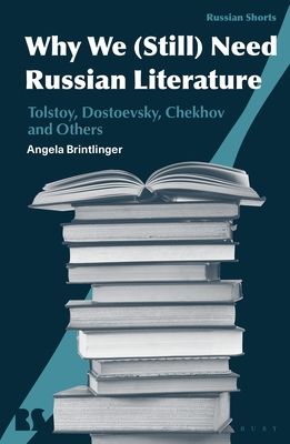 Why We (Still) Need Russian Literature : Tolstoy, Dostoevsky, Chekhov and Others