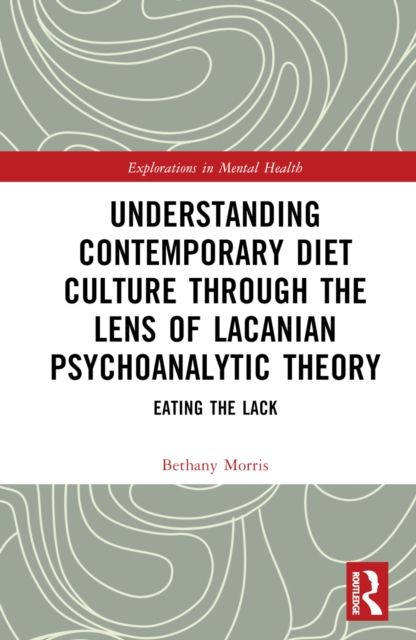 Understanding Contemporary Diet Culture through the Lens of Lacanian Psychoanalytic Theory : Eating the Lack
