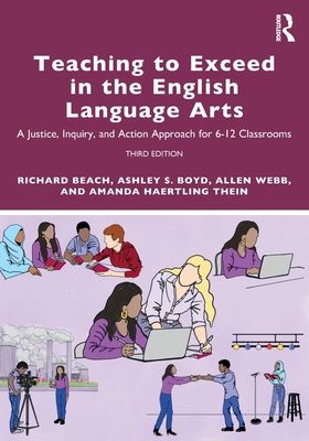 Teaching to Exceed in the English Language Arts : A Justice, Inquiry, and Action Approach for 6-12 Classrooms
