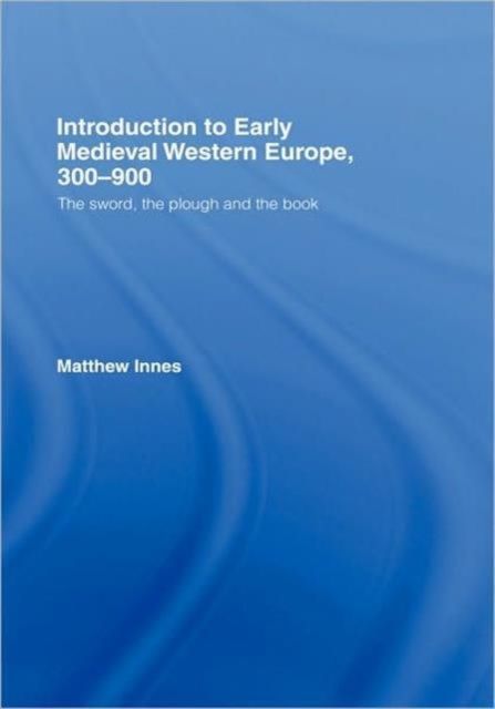 Introduction to Early Medieval Western Europe, 300–900 : The Sword, the Plough and the Book