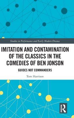 Imitation and Contamination of the Classics in the Comedies of Ben Jonson : Guides Not Commanders