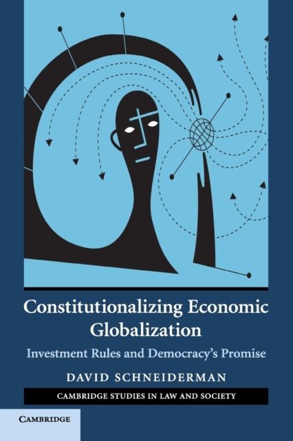 Constitutionalizing Economic Globalization : Investment Rules and Democracy's Promise