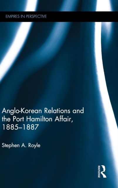 Anglo-Korean Relations and the Port Hamilton Affair, 1885-1887