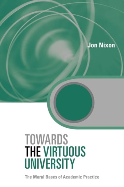 Towards the Virtuous University : The Moral Bases of Academic Practice