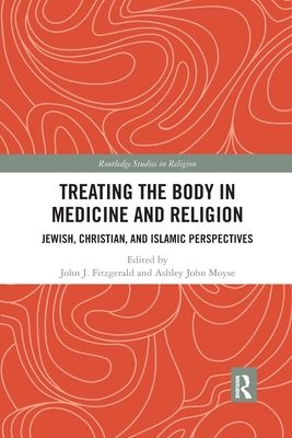 Treating the Body in Medicine and Religion : Jewish, Christian, and Islamic Perspectives